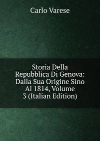 Storia Della Repubblica Di Genova: Dalla Sua Origine Sino Al 1814, Volume 3 (Italian Edition)