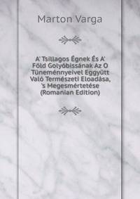 A' Tsillagos ?gnek ?s A' F?ld Goly?biss?nak Az O T?nem?nnyeivel Eggy?tt Val? Term?szeti Eload?sa, 's Megesm?rtet?se (Romanian Edition)