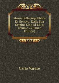 Storia Della Repubblica Di Genova: Dalla Sua Origine Sino Al 1814, Volume 2 (Italian Edition)