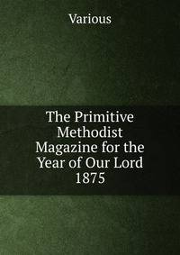 The Primitive Methodist Magazine for the Year of Our Lord 1875