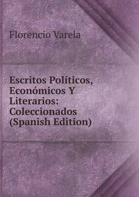 Escritos Politicos, Economicos Y Literarios: Coleccionados (Spanish Edition)