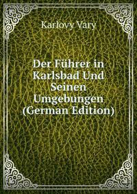 Der Fuhrer in Karlsbad Und Seinen Umgebungen (German Edition)