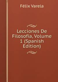 Lecciones De Filosofia, Volume 1 (Spanish Edition)