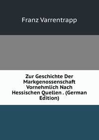 Zur Geschichte Der Markgenossenschaft Vornehmlich Nach Hessischen Quellen . (German Edition)