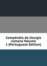 Compendio de liturgia romana Volume 1 (Portuguese Edition)