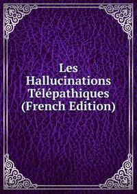 Les Hallucinations Telepathiques (French Edition)