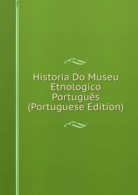 Historia Do Museu Etnologico Portugues (Portuguese Edition)