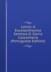 Loiros: A Excellentissima Senhora D. Gloria Castanheira (Portuguese Edition)
