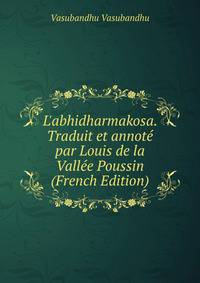 L'abhidharmakosa. Traduit et annot? par Louis de la Vall?e Poussin (French Edition)