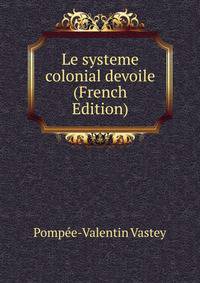 Le systeme colonial devoile (French Edition)