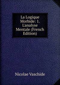 La Logique Morbide: 1. L'analyse Mentale (French Edition)