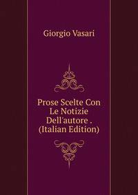 Prose Scelte Con Le Notizie Dell'autore . (Italian Edition)