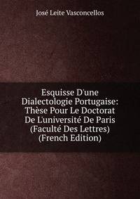 Esquisse D'une Dialectologie Portugaise: Th?se Pour Le Doctorat De L'universit? De Paris (Facult? Des Lettres) (French Edition)