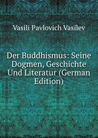 Der Buddhismus: Seine Dogmen, Geschichte Und Literatur (German Edition)