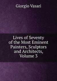 Lives of Seventy of the Most Eminent Painters, Sculptors and Architects, Volume 3