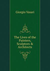 The Lives of the Painters, Sculptors &amp; Architects