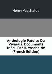 Anthologie Patoise Du Vivarais: Documents Ined., Par H. Vaschalde (French Edition)