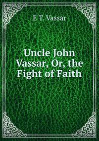Uncle John Vassar, Or, the Fight of Faith