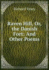 Raven Hill, Or, the Danish Fort: And Other Poems