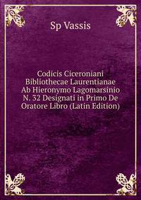 Codicis Ciceroniani Bibliothecae Laurentianae Ab Hieronymo Lagomarsinio N. 32 Designati in Primo De Oratore Libro (Latin Edition)