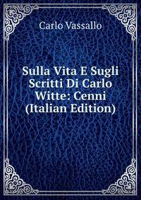 Sulla Vita E Sugli Scritti Di Carlo Witte: Cenni (Italian Edition)