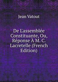 De L'assembl?e Constituante, Ou, R?ponse ? M. C. Lacretelle (French Edition)