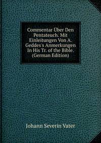 Commentar ?ber Den Pentateuch. Mit Einleitungen Von A. Geddes's Anmerkungen In His Tr. of the Bible. (German Edition)