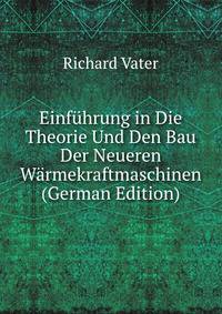 Einfuhrung in Die Theorie Und Den Bau Der Neueren Warmekraftmaschinen (German Edition)