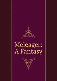 Meleager: A Fantasy