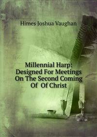 Millennial Harp: Designed For Meetings On The Second Coming Of Of Christ