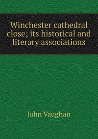 Winchester cathedral close; its historical and literary associations