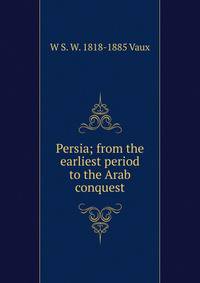 Persia; from the earliest period to the Arab conquest