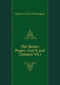 The Medici Popes: (Leo X and Clement VII.)