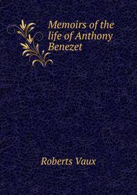 Memoirs of the life of Anthony Benezet