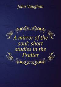 A mirror of the soul: short studies in the Psalter