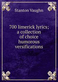 700 limerick lyrics; a collection of choice humorous versifications