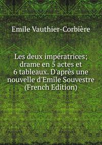 Les deux imp?ratrices; drame en 5 actes et 6 tableaux. D'apr?s une nouvelle d'Emile Souvestre (French Edition)