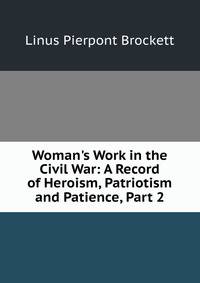 Woman's Work in the Civil War: A Record of Heroism, Patriotism and Patience, Part 2