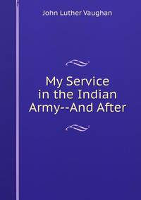 My Service in the Indian Army--And After
