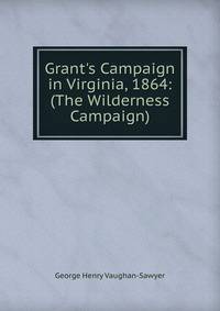 Grant's Campaign in Virginia, 1864: (The Wilderness Campaign)