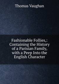 Fashionable Follies,: Containing the History of a Parisian Family, with a Peep Into the English Character