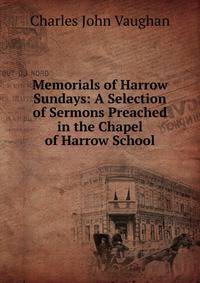Memorials of Harrow Sundays: A Selection of Sermons Preached in the Chapel of Harrow School