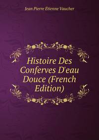 Histoire Des Conferves D'eau Douce (French Edition)