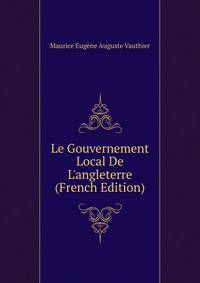 Le Gouvernement Local De L'angleterre (French Edition)