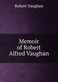 Memoir of Robert Alfred Vaughan