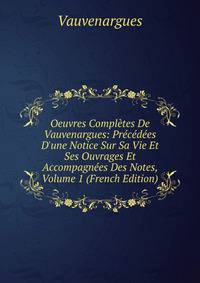 Oeuvres Compl?tes De Vauvenargues: Pr?c?d?es D'une Notice Sur Sa Vie Et Ses Ouvrages Et Accompagn?es Des Notes, Volume 1 (French Edition)