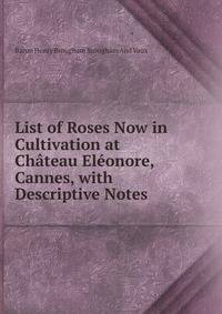 List of Roses Now in Cultivation at Chateau Eleonore, Cannes, with Descriptive Notes