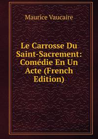 Le Carrosse Du Saint-Sacrement: Comedie En Un Acte (French Edition)