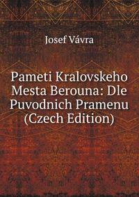 Pameti Kralovskeho Mesta Berouna: Dle Puvodnich Pramenu (Czech Edition)