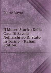 Il Museo Storico Della Casa Di Savoia Nell'archivio Di Stato in Torino . (Italian Edition)